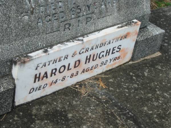 Mary Ann HUGHES,  | wife mother,  | died 12 April 1958 aged 65 years;  | Harold HUGHES,  | father grandfather,  | died 14-8-83 aged 92 years;  | Murwillumbah Catholic Cemetery, New South Wales  | 