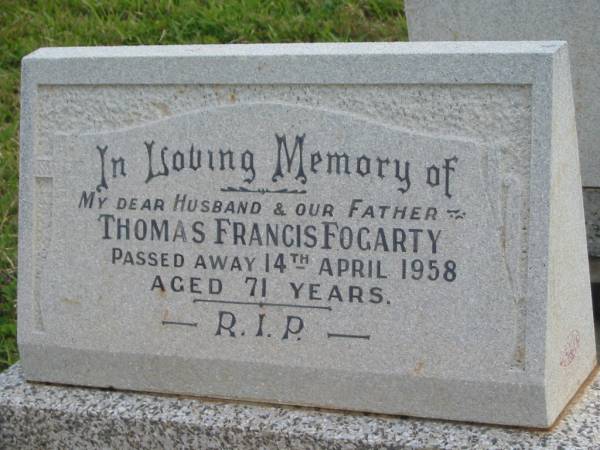 Thomas Francis FOGARTY,  | husband father,  | died 14 April 1958 aged 71 years;  | Murwillumbah Catholic Cemetery, New South Wales  | 