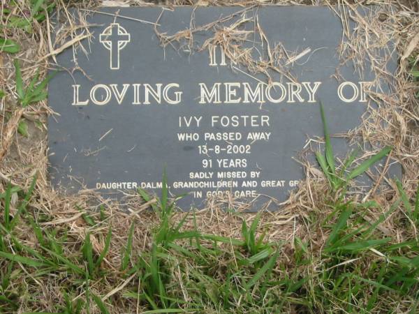 Ivy FOSTER,  | died 13-8-220 aged 91 years,  | missed by daughter Dalma, grandchildren & great-grandchildren;  | Murwillumbah Catholic Cemetery, New South Wales  | 