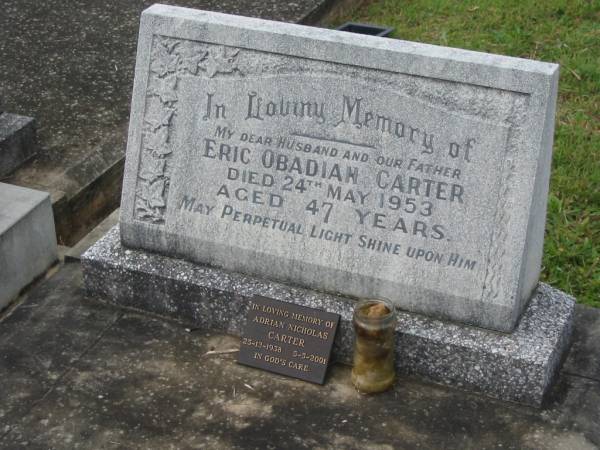 Eric Obadiah CARTER,  | husband,  | died 24 May 1953 aged 47 years;  | Adrian Nicholas CARTER,  | 25-12-1938 - 5-5-2001;  | Murwillumbah Catholic Cemetery, New South Wales  | 