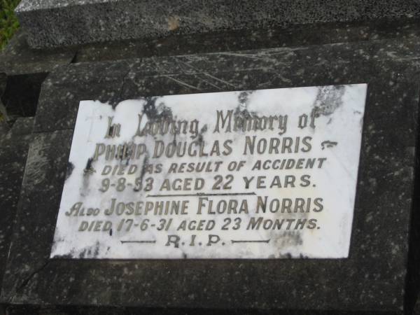 Philip Douglas NORRIS,  | died accident 9-8-53 aged 22 years;  | Josephone Flora NORRIS,  | died 17-6-31 aged 23 months;  | Murwillumbah Catholic Cemetery, New South Wales  | 