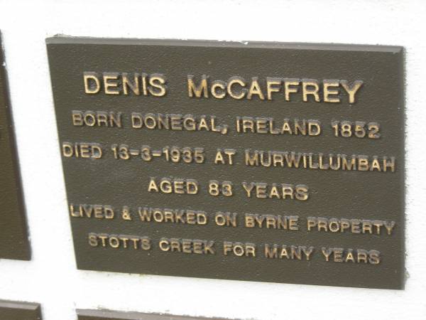 Denis MCCAFFREY,  | born Donegal Ireland 1852,  | died Murwillumbah 13-3-1935 aged 83 years,  | of Byrne Property Stotts Creek;  | Murwillumbah Catholic Cemetery, New South Wales  | 