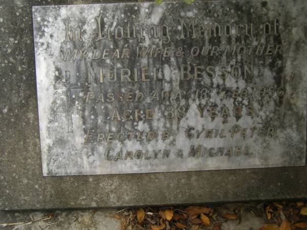 Muriel BESSON,  | wife mother,  | died 13 Feb 1956 aged 38 years,  | erected by Cyril,Peter, Carolyn & Michael;  | Murwillumbah Catholic Cemetery, New South Wales  | 