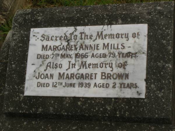 Margaret Annie MILLS,  | died 7 May 1966 aged 79 years;  | Joan Margaret BROWN,  | died 12 June 1939 aged 2 years;  | Murwillumbah Catholic Cemetery, New South Wales  | 