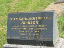 Ellen Kathleen (Nellie) JOHNSON, wife of Harry, mother of Anne, John & Dorothy, born 10-12-1898, died 5-10-1979; Murwillumbah Catholic Cemetery, New South Wales 