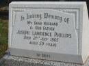 
Joseph Lawrence PHILLIPS,
husband father,
died 21 July 1965 aged 59 years;
Murwillumbah Catholic Cemetery, New South Wales
