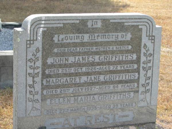 John James GRIFFITHS  | 25 Oct 1926  | 72 yrs  |   | Margaret Jane GRIFFITHS  | 28 Jul 1927  | 64 yrs  |   | Ellen Maria GRIFFITHS  | 27 Mar 1935  | aged 39  |   |   | Mutdapilly general cemetery, Boonah Shire  | 