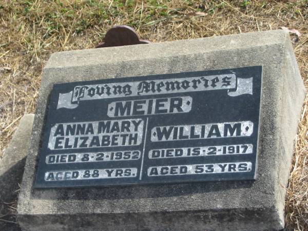 MEIER  |   | Anna Mary Elizabeth  | 8-2-1952  | 88 yrs  |   | William  | 15-2-1917  | 53 yrs  |   | Mutdapilly general cemetery, Boonah Shire  | 