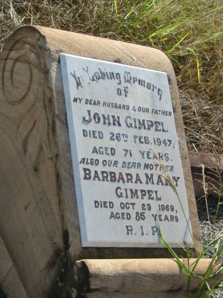 husband  | John GIMPEL  | 26 Feb 1947  | 71 yrs  |   | Barbara Mary GIMPEL  | Oct 29 1969  | 85 yrs  |   | Mutdapilly general cemetery, Boonah Shire  | 