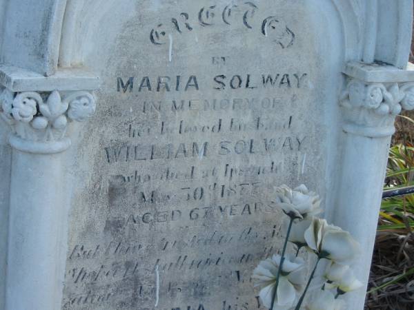 erected by Maria SOLWAY in memory of husband  | William SOLWAY  | 30 May 1877  | aged 67  |   | Also his wife  | Maria  | 11 Jun 1886  | aged 76 yrs  |   | Mutdapilly general cemetery, Boonah Shire  | 