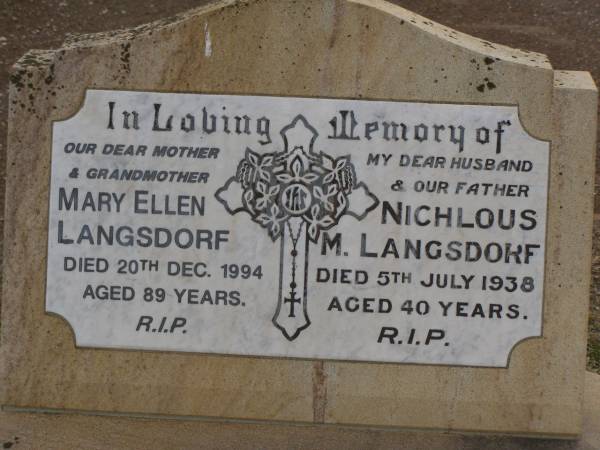 Mary Ellen LANGSDORF,  | died 20 Dec 1994 aged 89 years,  | mother grandmother;  | Nichlous M. LANGSDORF,  | died 5 July 1938 aged 40 years,  | husband father;  | Nobby cemetery, Clifton Shire  | 