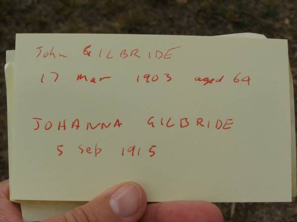 John GILBRIDE,  | died 17 Mar 1903 aged 64 years;  | Johanna GILBRIDE,  | died 5 Sept 1915;  | Nobby cemetery, Clifton Shire  | 