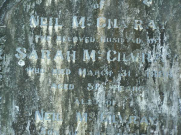 Neil MCGILVRAY,  | husband of Sarah MCGILVRAY,  | died 31 March 1898 aged 51 years;  | Neil MCGILVRAY,  | son,  | died 20 Jun 1896 aged 19 months;  | Alex MCGILVRAY,  | died 2 Oct 1902 aged 5 years;  | North Tumbulgum cemetery, New South Wales  | 