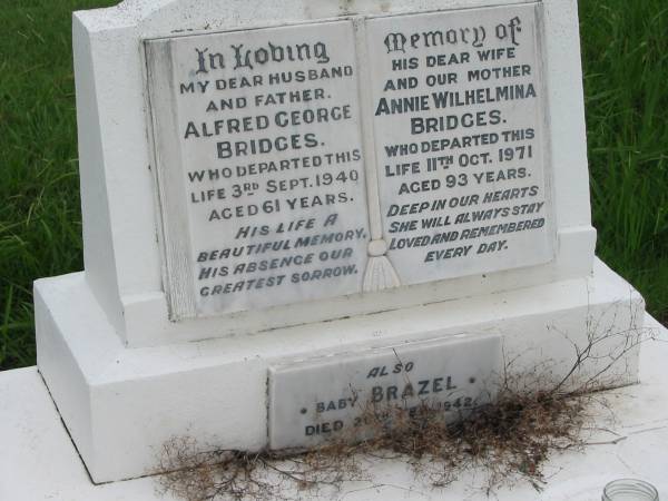 Alfred George Bridges  | 3 Sep 1940  | aged 61  |   | (wife)  | Annie Wilhelmina Bridges  | 11 Oct 1971  | aged 93  |   | Also  | baby Brazel  | 20 Feb?? 1942  |   | Nundah / German Station Cemetery: (Albury/Bridges relatives)  |   | 
