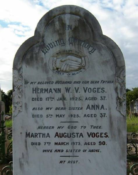 (husband)  | Hermann W.V. VOGES  | d: 17 Jan 1925 aged 37  |   | (sister)  | Anna  | d: 5 May 1925 aged 37  |   | Martha Augusta VOGES  | d: 7 Mar 1973 aged 90  |   | [The sisters maiden names were ROJAHN.]  |   | Nundah / German Station Cemetery  | 