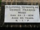 Alice E. WARD, wife mother, died 27 May 1964 aged 64 years; George Francis WARD, died 29-7-1976 aged 83 years; St James Catholic Cemetery, Palen Creek, Beaudesert Shire 