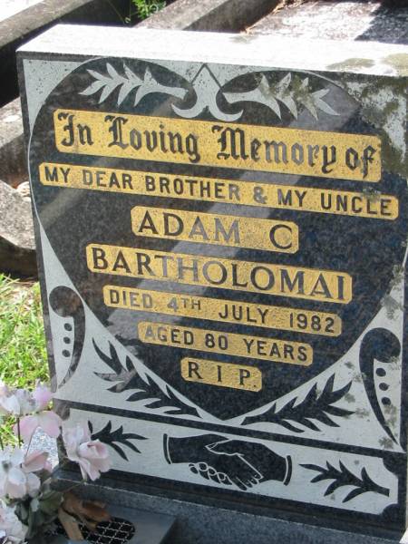 Adam C. BARTHOLOMAI, brother uncle,  | died 4 July 1982 aged 80 years;  | St James Catholic Cemetery, Palen Creek, Beaudesert Shire  | 