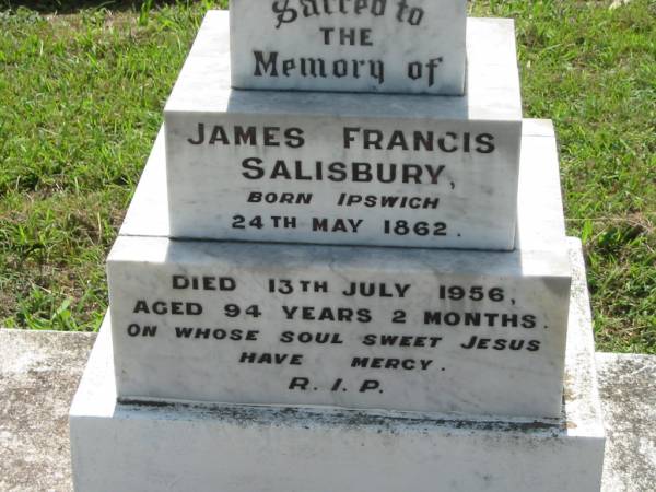 James Francis SALISBURY,  | born Ipswich 24 May 1862,  | died 13 July 1956 aged 94 years 2 months;  | St James Catholic Cemetery, Palen Creek, Beaudesert Shire  | 