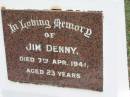 
Jim DENNY, died 7 Apr 1941, aged 23 years;
Peachester Cemetery, Caloundra City
