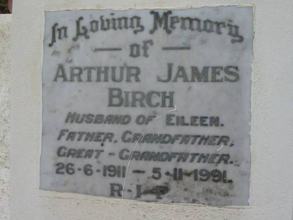 Arthur James BIRCH; B: 26 Jun 1911; D: 5 Nov 1991;  | husband of Eileen  | Peachester Cemetery, Caloundra City  | 