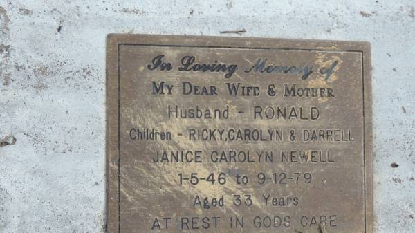 Janice Carolyn NEWELL  | b: 1 May 1946  | d: 9 Dec 1979 aged 33  | Husband - Ronald  | Children - Ricky, Carolyn, Darrell  |   | Peak Downs Memorial Cemetery / Capella Cemetery  | 