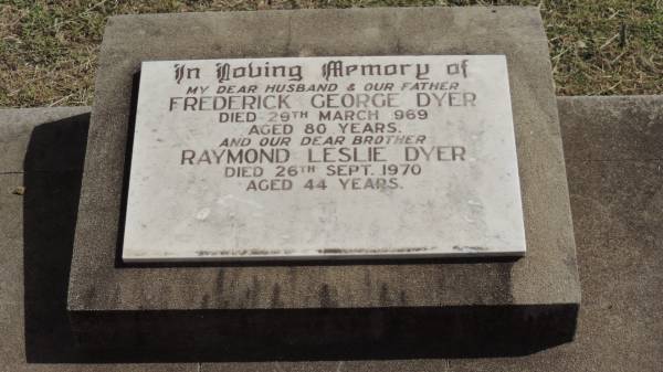 Frederick George DYER  | d: 29 Mar 1969 aged 80  |   | Raymond Leslie DYER  | d: 26 Sep 1070 aged 44  |   | Peak Downs Memorial Cemetery / Capella Cemetery  | 