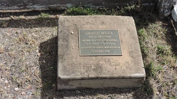 Grace Mary LESLIE  | b: 10 Jun 1868  | d: 3 Nov 1920  | wife of James LESLIE  | mother of 4 sons and 4 daughters  | daughter of George Morgan READE and wife Jane  |   | Peak Downs Memorial Cemetery / Capella Cemetery  | 