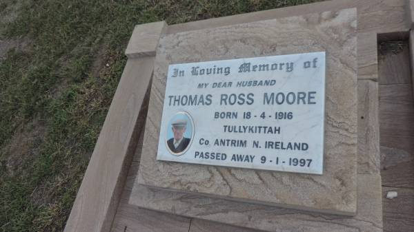 Thomas Ross MOORE  | b: 18 Apr 1916, Tullykittah, co Antrim, N. Ireland  | d: 9 Jan 1997  |   | wife:  | Gloria Joyce MOORE  | b: 7 Sep 1941  | d: 27 Jan 2010  |   | constable Maggie Doyle  | (their faithful dog)  | d: Dec 2009  |   | Peak Downs Memorial Cemetery / Capella Cemetery  | 