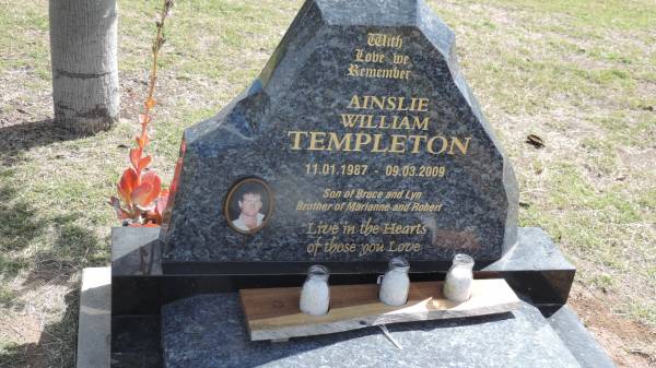 Ainslie William TEMPLETON  | b: 11 Jan 1987  | d: 9 Mar 2009  | son of Bruce and Lyn  | brother of Marianne and Robert  |   | Peak Downs Memorial Cemetery / Capella Cemetery  | 