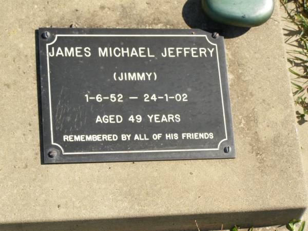 James Michael (Jimmy) JEFFERY,  | 1-6-52 - 24-1-02 aged 49 years;  | Pimpama Island cemetery, Gold Coast  | 