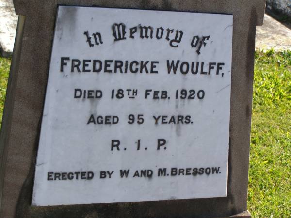 Fredericke WOULFF,  | died 18 Feb 1920 aged 95 years,  | erected by W. & M. BRESSOW;  | Pimpama Island cemetery, Gold Coast  | 