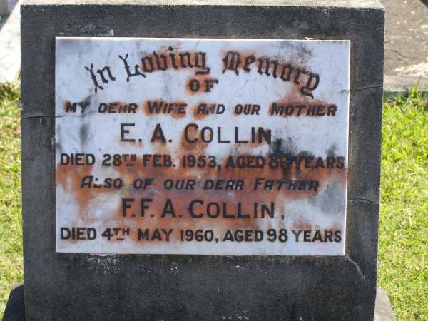 E.A. COLLIN,  | wife mother,  | died 28 Feb 1953 aged 86 years;  | F.F.A. COLLIN,  | father,  | died 4 May 1960 aged 98 years;  | Pimpama Island cemetery, Gold Coast  |   | 
