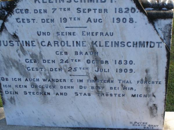 Norman G. KLEINSCHMIDT,  | born 14 Dec 1905,  | died 12 July 1908;  | Carl Friedrich KLEINSCHMIDT,  | born 7 Sept 1820,  | died 19 Aug 1908;  | Justine Caroline KLEINSCHMIDT (nee BRAUN),  | wife,  | born 24 Oct 1830,  | died 25 July 1909;  | Pimpama Island cemetery, Gold Coast  | 