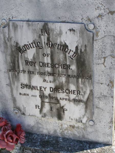 Roy DRESCHER,  | born 17 Feb 1925,  | died 17 March 1925;  | Stanley DRESCHER,  | born & died 10 April 1926;  | Pimpama Island cemetery, Gold Coast  | 