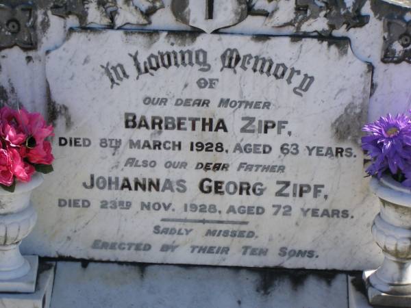Barbetha ZIPF,  | mother,  | died 8 March 1928 aged 63 years;  | Johannas Georg ZIPF,  | father,  | died 23 Nov 1928 aged 72 years;  | erected by 10 sons;  | Pimpama Island cemetery, Gold Coast  | 