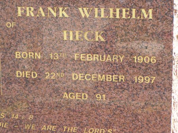 Vera Gertrude HECK,  | wife of Frank Wilhelm HECK,  | born 14 Feb 1906,  | died 4 Nov 1995 aged 89 years;  | Frank Wilhelm HECK,  | born 13 Feb 1906,  | died 22 Dec 1997 aged 91 years;  | Pimpama Island cemetery, Gold Coast  | 