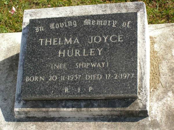 Thelma Joyce HURLEY (nee SHIPWAY),  | born 20-11-1937,  | died 17-2-1977;  | Pimpama Island cemetery, Gold Coast  | 