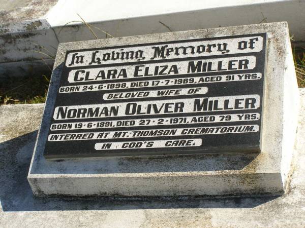 Clara Eliza MLLER,  | born 24-6-1898,  | died 17-7-1989 aged 91 years,  | wife of Norman Oliver MILLER;  | Norman Oliver MILLER,  | born 19-6-1891,  | died 27-2-1971 aged 79 years,  | interred at Mt Thomson Crematorium;  | Pimpama Island cemetery, Gold Coast  | 