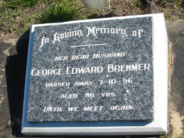 George Edward BREHMER,  | husband,  | died 7-10-96 aged 86 years;  | Pimpama Island cemetery, Gold Coast  | 
