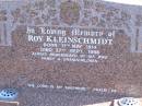 Roy KLEINSCHMIDT,
born 11 May 1914,
died 27 SEpt 1998,
remembered by wife, family & grandchildren;
Pimpama Island cemetery, Gold Coast