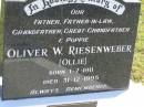 Oliver W. (Ollie) RIESENWEBER, father father-in-law grandfather great-grandfather poppie, born 1-7-1911, died 31-12-1995; Glen Dowling RIESENWEBER, 7-2-1938 -4-7-2007, eldest son of Ollie; Pimpama Island cemetery, Gold Coast 