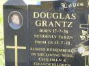 Douglas GRANTZ,
born 17-7-36,
died suddenly 13-7-01,
remembered by wife children grandchildren;
Pimpama Island cemetery, Gold Coast