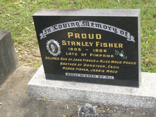 Stanley Fisher PROUD,  | 1905 - 1966,  | late of Pimpama,  | son of John Fishes & Alice Maud PROUD,  | brother of Dorothea, Cecil, Agnes Fisher, Jessie Maud;  | Pimpama Uniting cemetery, Gold Coast  | 