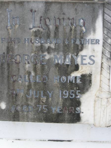 George MAYES,  | husband father,  | died 9 July 1955 aged 75 years;  | Clara MAYES,  | mother,  | died 26 Oct 1965 aged 62 years;  | Pimpama Uniting cemetery, Gold Coast  | 