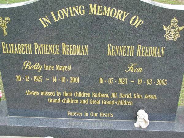 Elizabeth Patience (Betty) REEDMAN (nee MAYES),  | 30-12-1925 - 14-10-2001;  | Kenneth (Ken) REEDMAN,  | 16-07-1923 - 19-03-2005;  | children Barbara, Jill, David, Kim & Jason;  | Pimpama Uniting cemetery, Gold Coast  | 