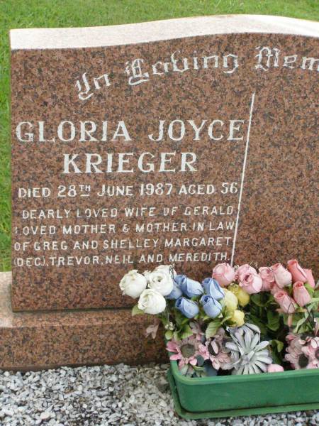 Gloria Joyce KRIEGER,  | died 28 June 1987 aged 56 years,  | wife of Gerald,  | mother & mother-in-law of Greg & Shelley,  | Margaret (dec), Trevor, Neil & Meredith;  | Pimpama Uniting cemetery, Gold Coast  |   | 