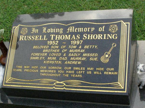 Russell Thomas SHORING,  | 1952 - 1997,  | son of Tom & Betty,  | brother of Murray,  | missed by Shirley, mum, dad, Murray, Sue, Kiersten & Andrew;  | Pimpama Uniting cemetery, Gold Coast  | 