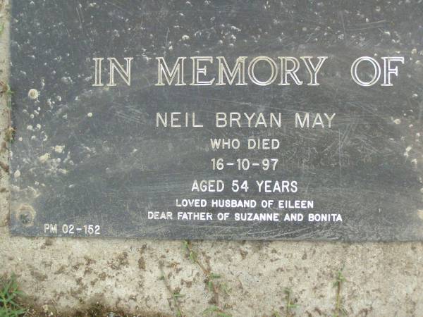 Neil Bryan MAY,  | died 16-10-97 aged 54 years,  | husband of Eileen,  | father of Suzanne & Bonita;  | Pimpama Uniting cemetery, Gold Coast  | 