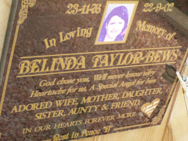 Belinda TAYLOR-BEWS,  | 23-11-76 - 22-9-02,  | wife mother daughter sister aunty;  | Pimpama Uniting cemetery, Gold Coast  | 