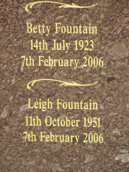 Betty FOUNTAIN,  | 14 July 1923 - 7 Feb 2006;  | Leigh FOUNTAIN,  | 11 Oct 1951 - 7 Feb 2006;  | Iris Mary FOUNTAIN (nee SCRUCE),  | 18 May 1920 - 23 April 2004;  | Garth FOUNTAIN,  | 11 Dec 1918 - 20 July 2003;  | Pimpama Uniting cemetery, Gold Coast  | 